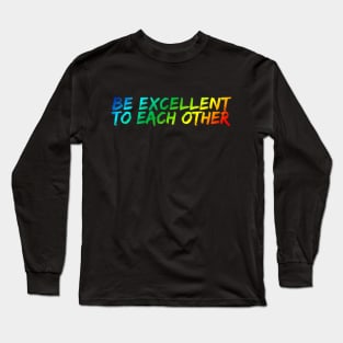 Be Excellent To Each Other Long Sleeve T-Shirt